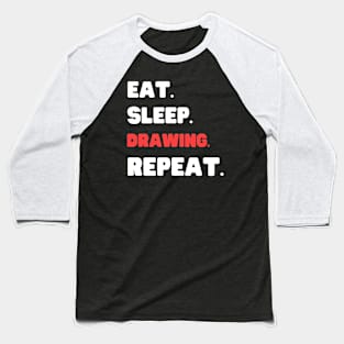 Eat Sleep Drawing Repeat Baseball T-Shirt